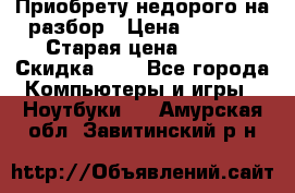 Приобрету недорого на разбор › Цена ­ 1 000 › Старая цена ­ 500 › Скидка ­ 5 - Все города Компьютеры и игры » Ноутбуки   . Амурская обл.,Завитинский р-н